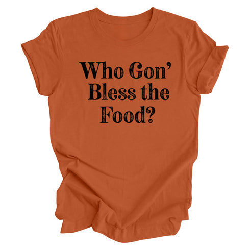 Thanksgiving- Who gon' bless the food? ( Multiple Options and Colors)